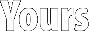 Yours